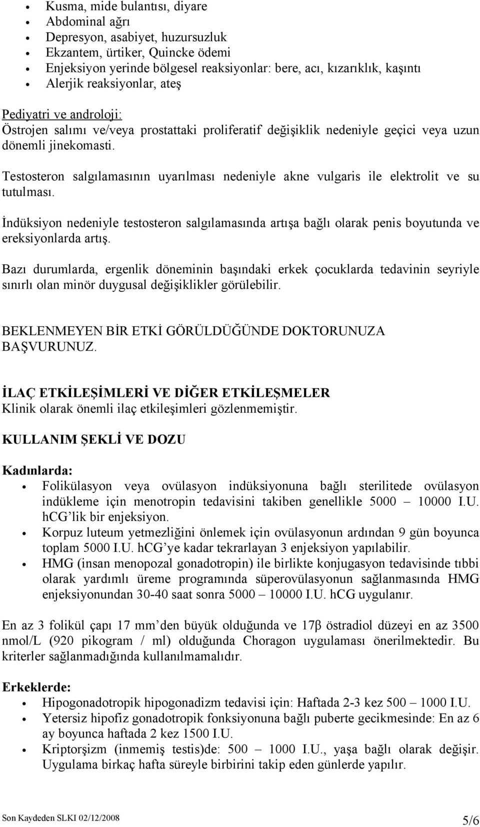 Testosteron salgılamasının uyarılması nedeniyle akne vulgaris ile elektrolit ve su tutulması.