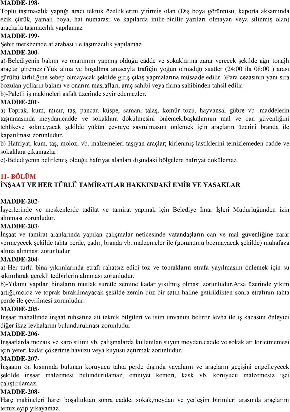 MADDE-200- a)-belediyenin bakım ve onarımını yapmış olduğu cadde ve sokaklarına zarar verecek şekilde ağır tonajlı araçlar giremez.