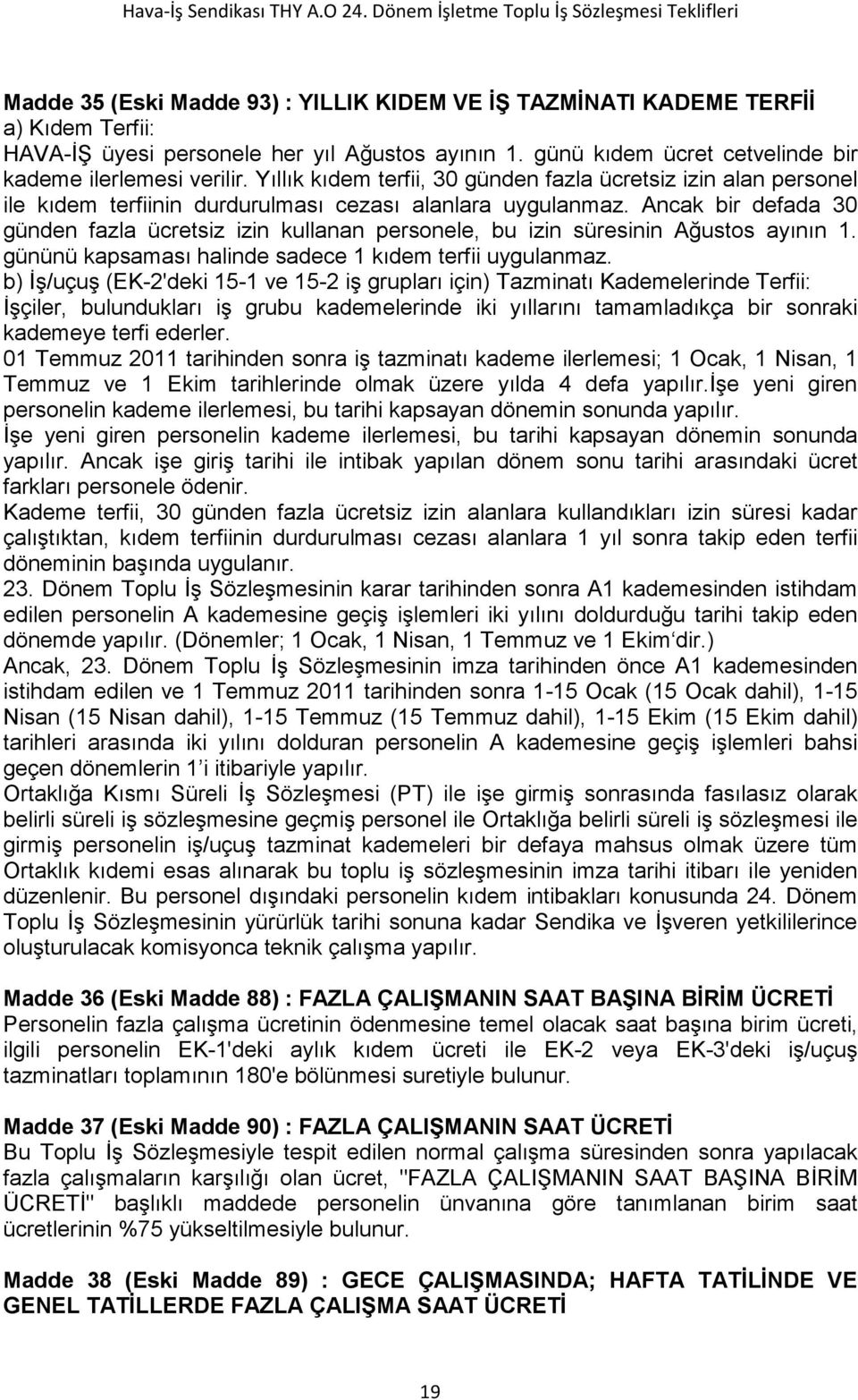 Ancak bir defada 30 günden fazla ücretsiz izin kullanan personele, bu izin süresinin Ağustos ayının 1. gününü kapsaması halinde sadece 1 kıdem terfii uygulanmaz.