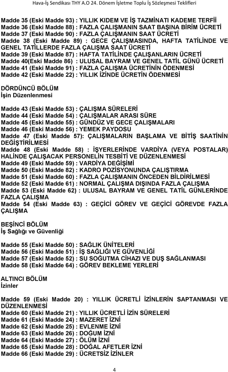 ULUSAL BAYRAM VE GENEL TATĐL GÜNÜ ÜCRETĐ Madde 41 (Eski Madde 91) : FAZLA ÇALIŞMA ÜCRETĐNĐN ÖDENMESĐ Madde 42 (Eski Madde 22) : YILLIK ĐZĐNDE ÜCRETĐN ÖDENMESĐ DÖRDÜNCÜ BÖLÜM Đşin Düzenlenmesi Madde