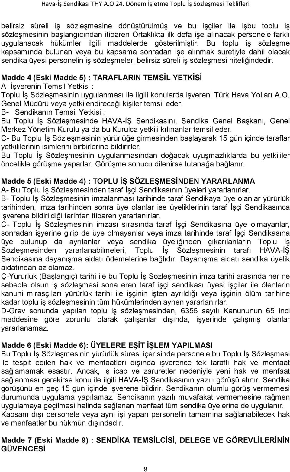 Bu toplu iş sözleşme kapsamında bulunan veya bu kapsama sonradan işe alınmak suretiyle dahil olacak sendika üyesi personelin iş sözleşmeleri belirsiz süreli iş sözleşmesi niteliğindedir.