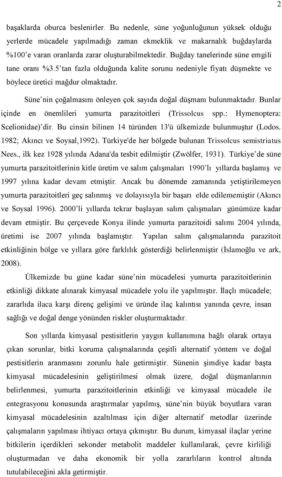 Süne nin çoğalmasını önleyen çok sayıda doğal düşmanı bulunmaktadır. Bunlar içinde en önemlileri yumurta parazitoitleri (Trissolcus spp.: Hymenoptera: Scelionidae) dir.