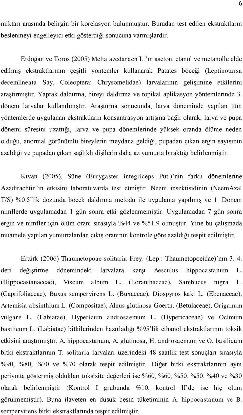 araştırmıştır. Yaprak daldırma, bireyi daldırma ve topikal aplikasyon yöntemlerinde 3. dönem larvalar kullanılmıştır.