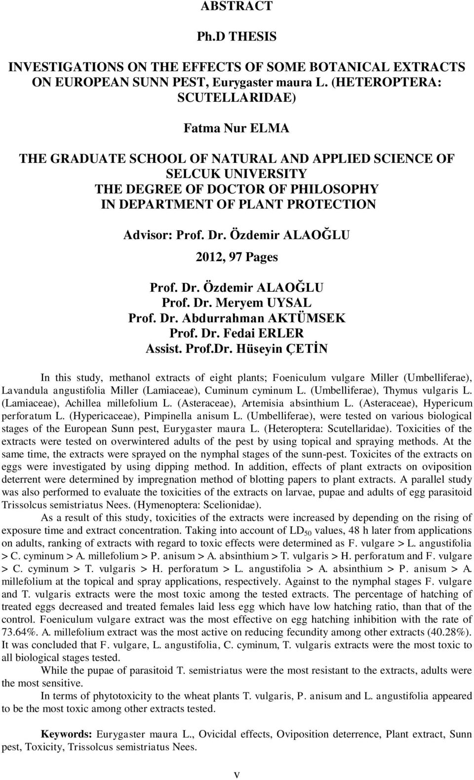 Dr. Özdemir ALAOĞLU 2012, 97 Pages Prof. Dr. Özdemir ALAOĞLU Prof. Dr. Meryem UYSAL Prof. Dr. Abdurrahman AKTÜMSEK Prof. Dr. Fedai ERLER Assist. Prof.Dr. Hüseyin ÇETİN In this study, methanol extracts of eight plants; Foeniculum vulgare Miller (Umbelliferae), Lavandula angustifolia Miller (Lamiaceae), Cuminum cyminum L.