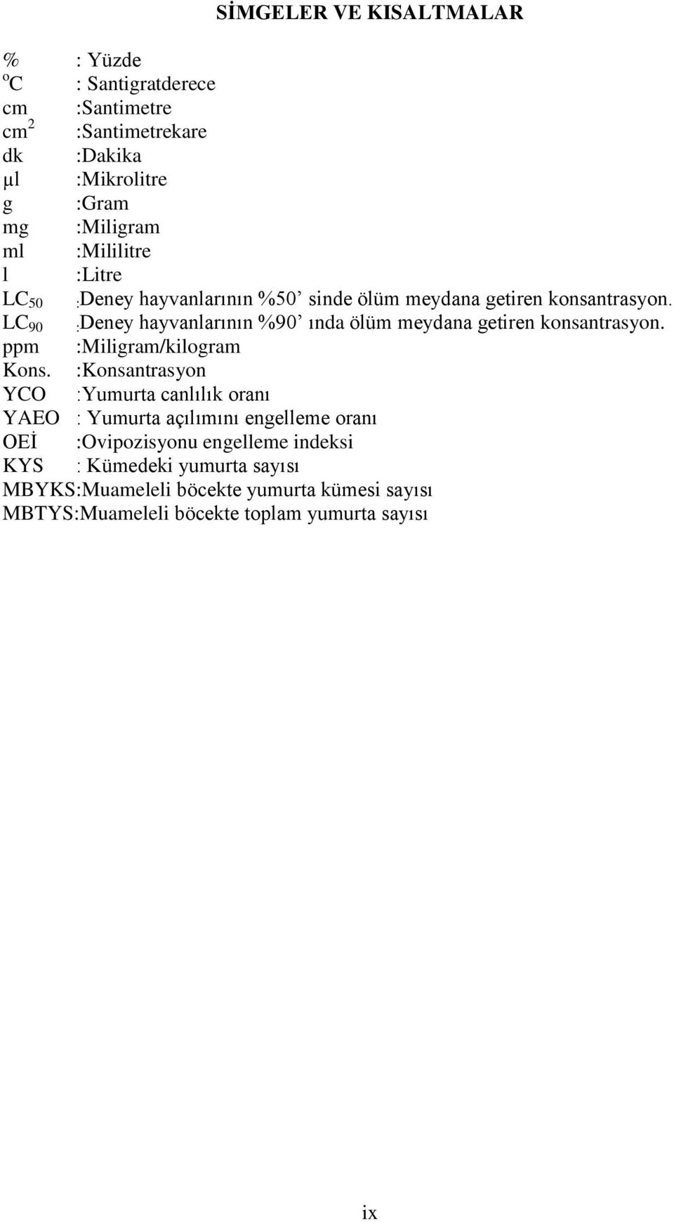 LC 90 : Deney hayvanlarının %90 ında ölüm meydana getiren konsantrasyon. ppm :Miligram/kilogram Kons.