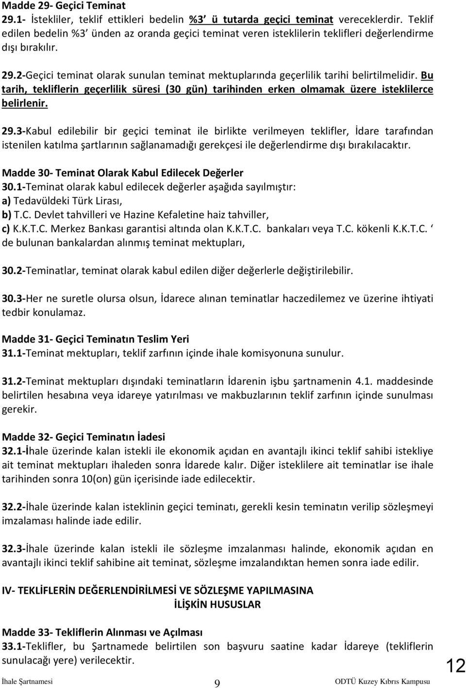 2-Geçici teminat olarak sunulan teminat mektuplarında geçerlilik tarihi belirtilmelidir. Bu tarih, tekliflerin geçerlilik süresi (30 gün) tarihinden erken olmamak üzere isteklilerce belirlenir. 29.