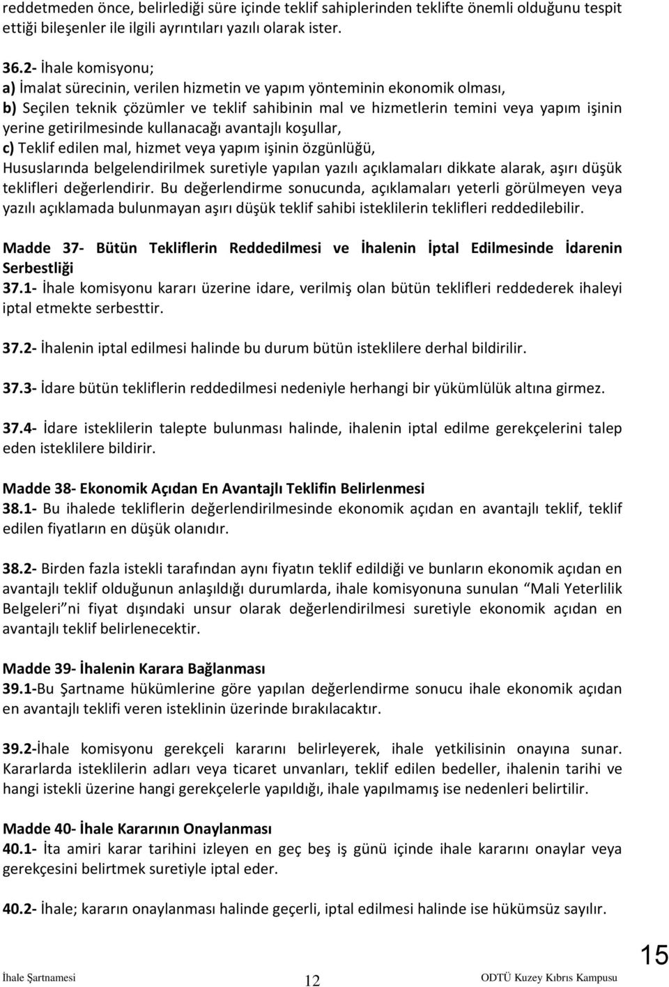 getirilmesinde kullanacağı avantajlı koşullar, c) Teklif edilen mal, hizmet veya yapım işinin özgünlüğü, Hususlarında belgelendirilmek suretiyle yapılan yazılı açıklamaları dikkate alarak, aşırı