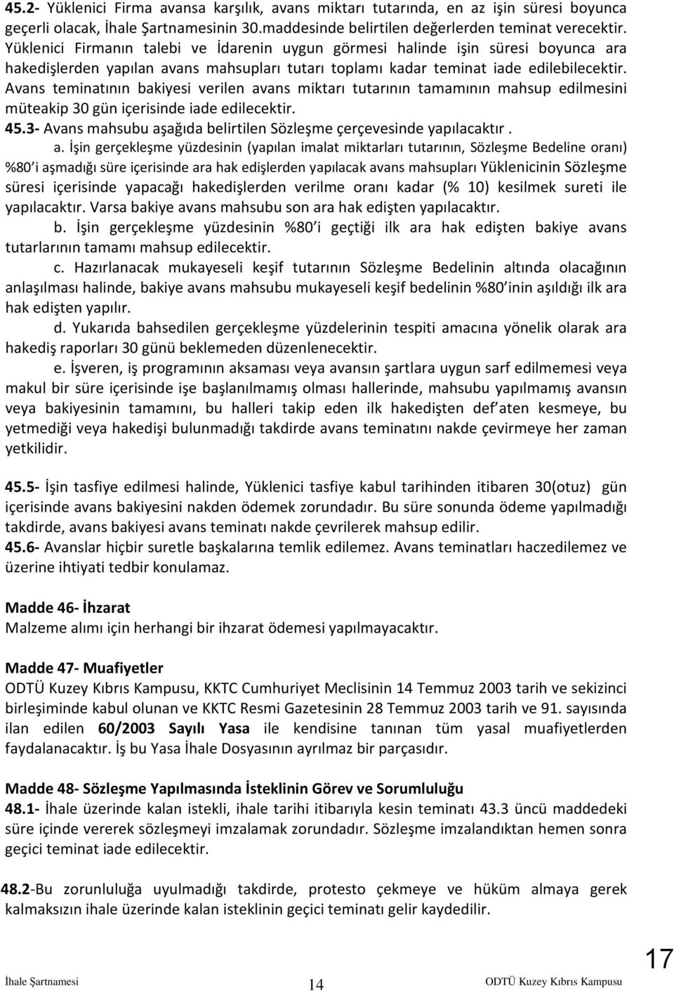 Avans teminatının bakiyesi verilen avans miktarı tutarının tamamının mahsup edilmesini müteakip 30 gün içerisinde iade edilecektir. 45.