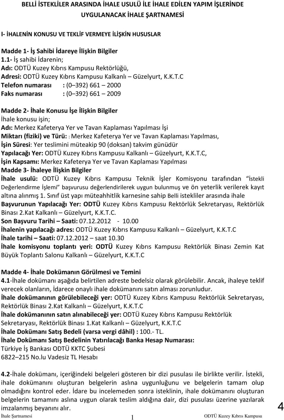 C Telefon numarası : (0 392) 661 2000 Faks numarası : (0 392) 661 2009 Madde 2- İhale Konusu İşe İlişkin Bilgiler İhale konusu işin; Adı: Merkez Kafeterya Yer ve Tavan Kaplaması Yapılması İşi Miktarı