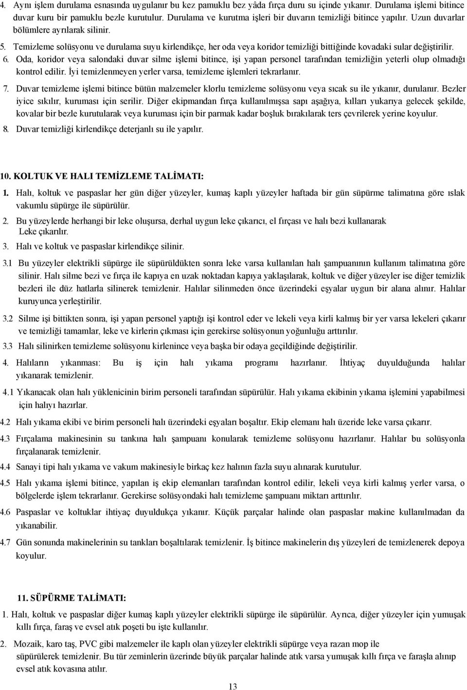 Temizleme solüsyonu ve durulama suyu kirlendikçe, her oda veya koridor temizliği bittiğinde kovadaki sular değiştirilir. 6.