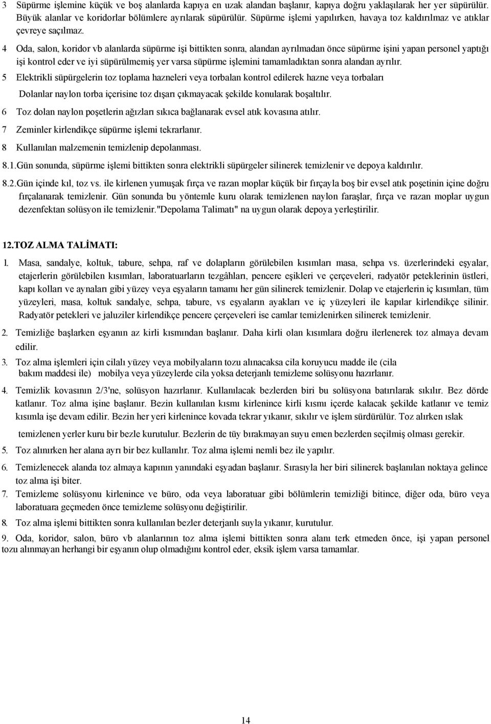 4 Oda, salon, koridor vb alanlarda süpürme işi bittikten sonra, alandan ayrılmadan önce süpürme işini yapan personel yaptığı işi kontrol eder ve iyi süpürülmemiş yer varsa süpürme işlemini