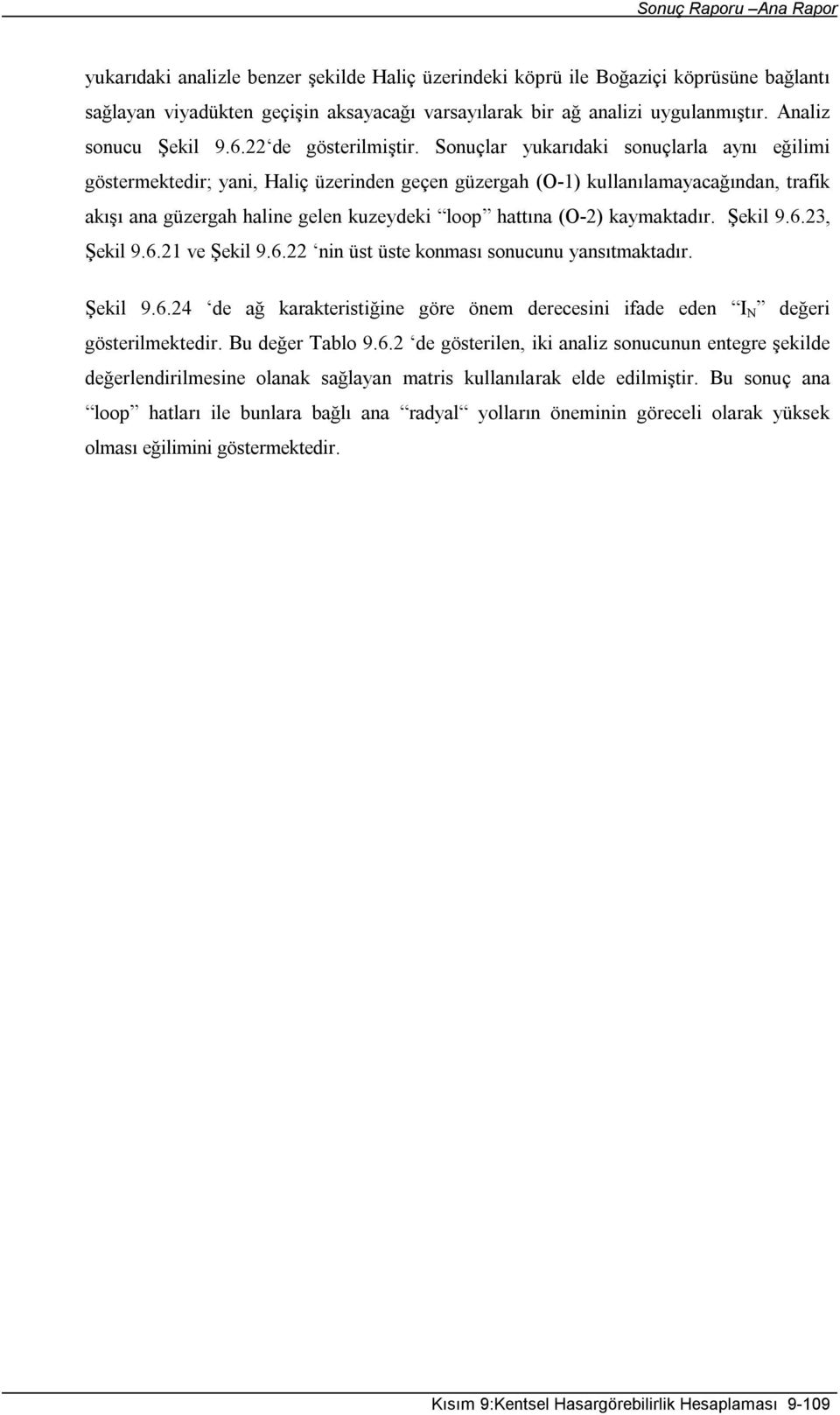 Sonuçlar yukarıdaki sonuçlarla aynı eğilimi göstermektedir; yani, Haliç üzerinden geçen güzergah (O-1) kullanılamayacağından, trafik akışı ana güzergah haline gelen kuzeydeki loop hattına (O-2)