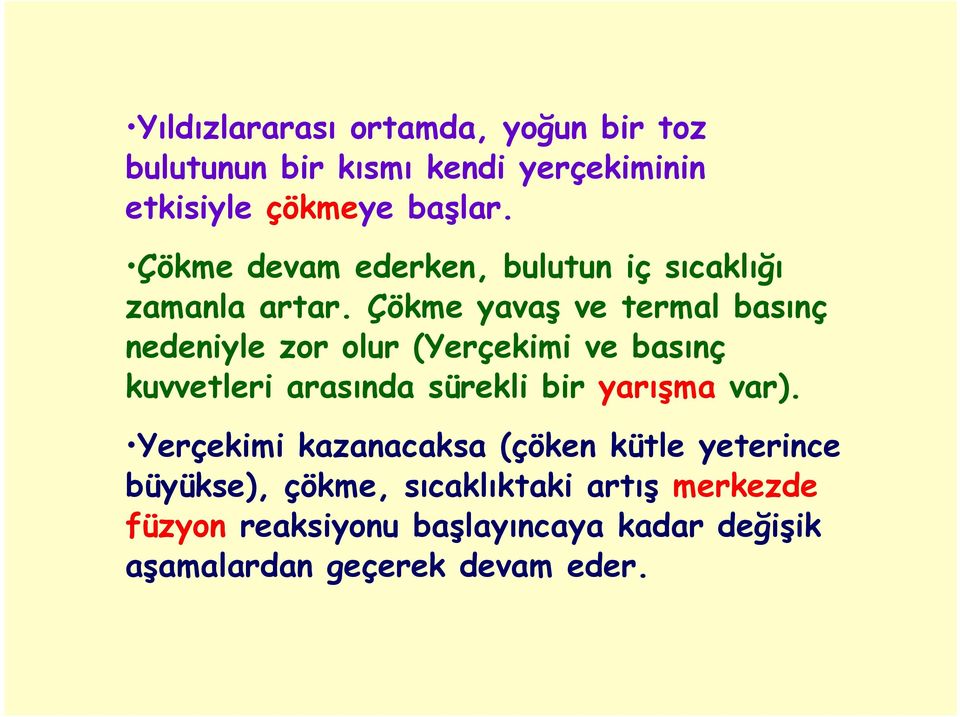 Çökme yavaş ve termal basınç nedeniyle zor olur (Yerçekimi ve basınç kuvvetleri arasında sürekli bir yarışma