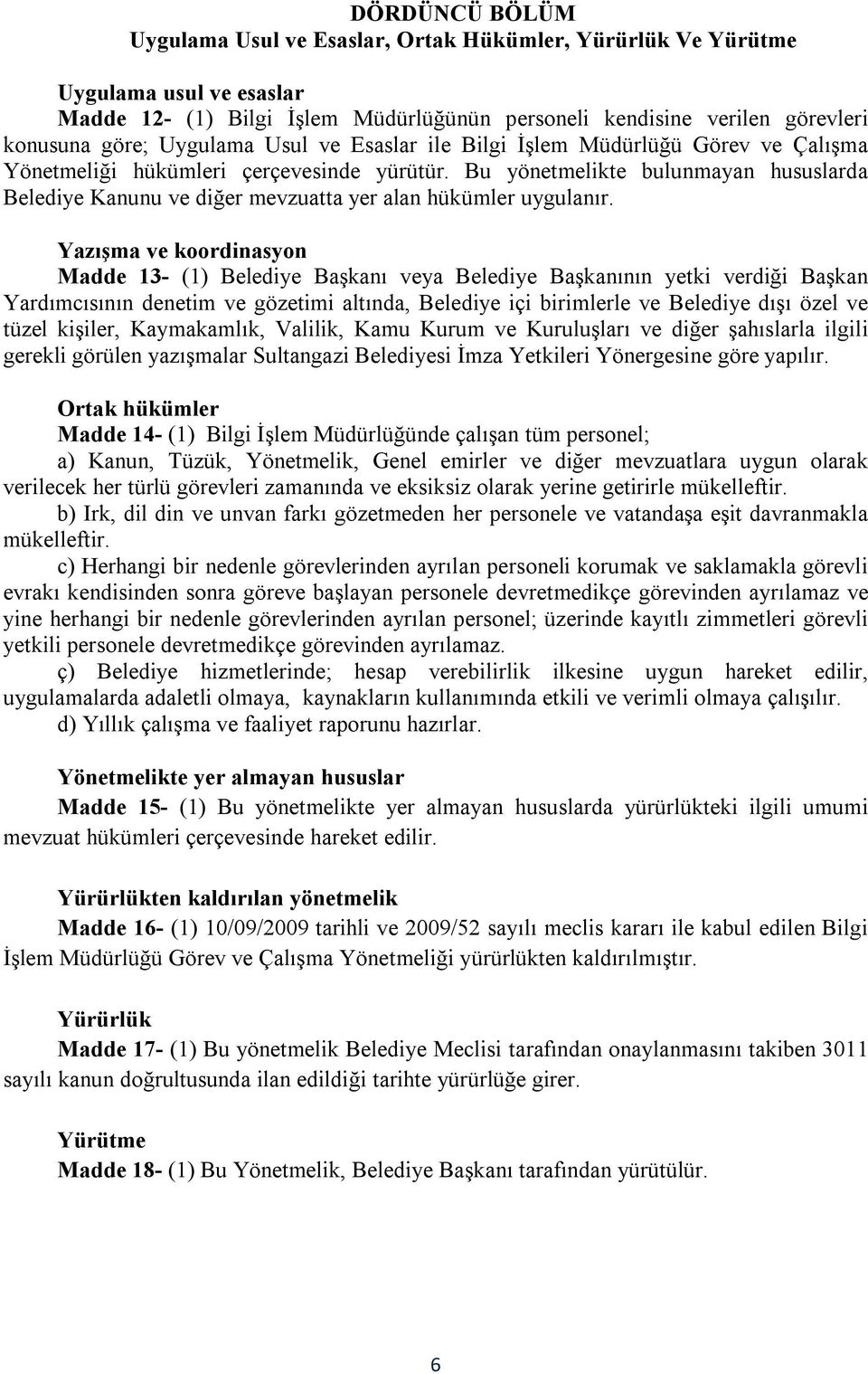 Bu yönetmelikte bulunmayan hususlarda Belediye Kanunu ve diğer mevzuatta yer alan hükümler uygulanır.