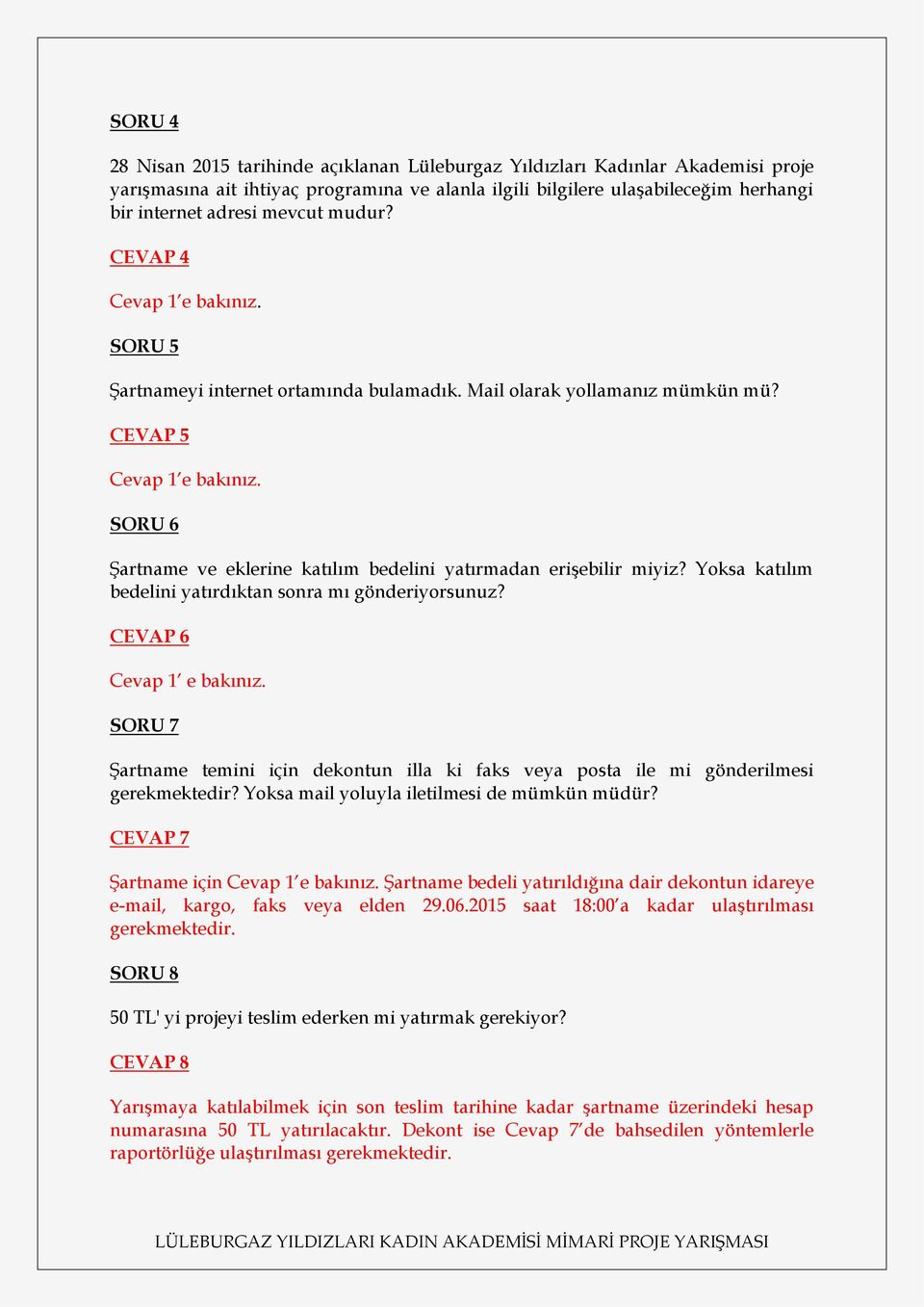 Yoksa katılım bedelini yatırdıktan sonra mı gönderiyorsunuz? CEVAP 6 Cevap 1 e bakınız. SORU 7 Şartname temini için dekontun illa ki faks veya posta ile mi gönderilmesi gerekmektedir?