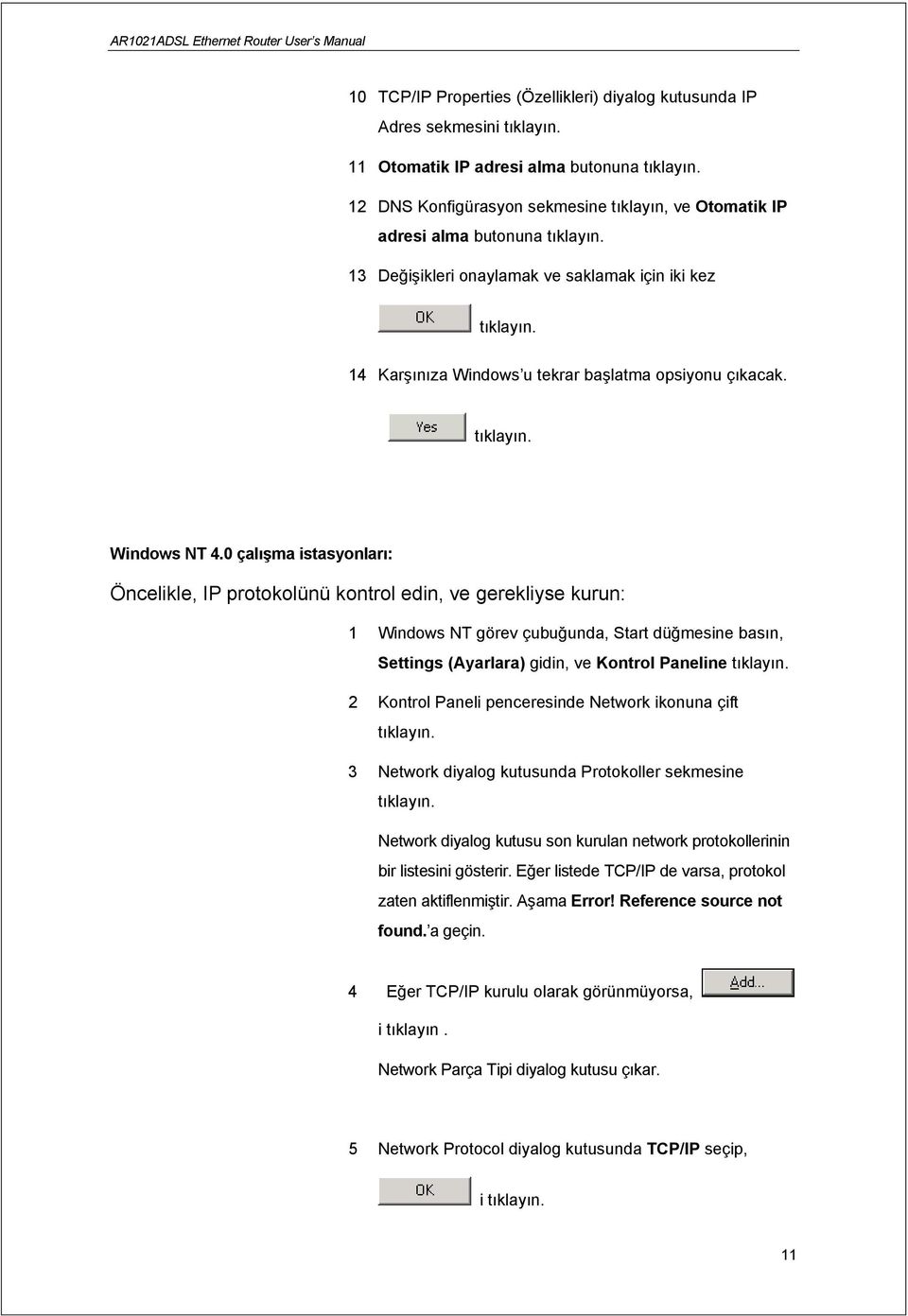 0 çalışma istasyonları: Öncelikle, IP protokolünü kontrol edin, ve gerekliyse kurun: 1 Windows NT görev çubuğunda, Start düğmesine basın, Settings (Ayarlara) gidin, ve Kontrol Paneline 2 Kontrol