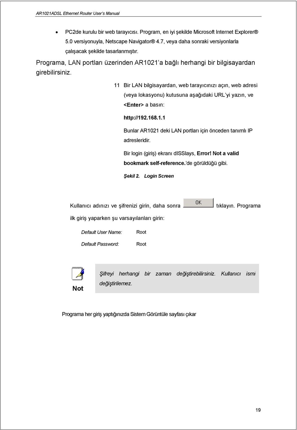 11 Bir LAN bilgisayardan, web tarayıcınızı açın, web adresi (veya lokasyonu) kutusuna aşağıdaki URL yi yazın, ve <Enter> a basın: http://192.168.1.1 Bunlar AR1021 deki LAN portları için önceden tanımlı IP adresleridir.