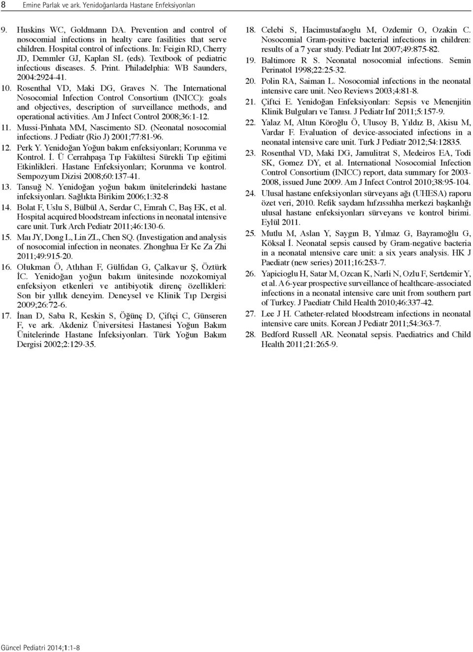 Rosenthal VD, Maki DG, Graves N. The International Nosocomial Infection Control Consortium (INICC): goals and objectives, description of surveillance methods, and operational activities.