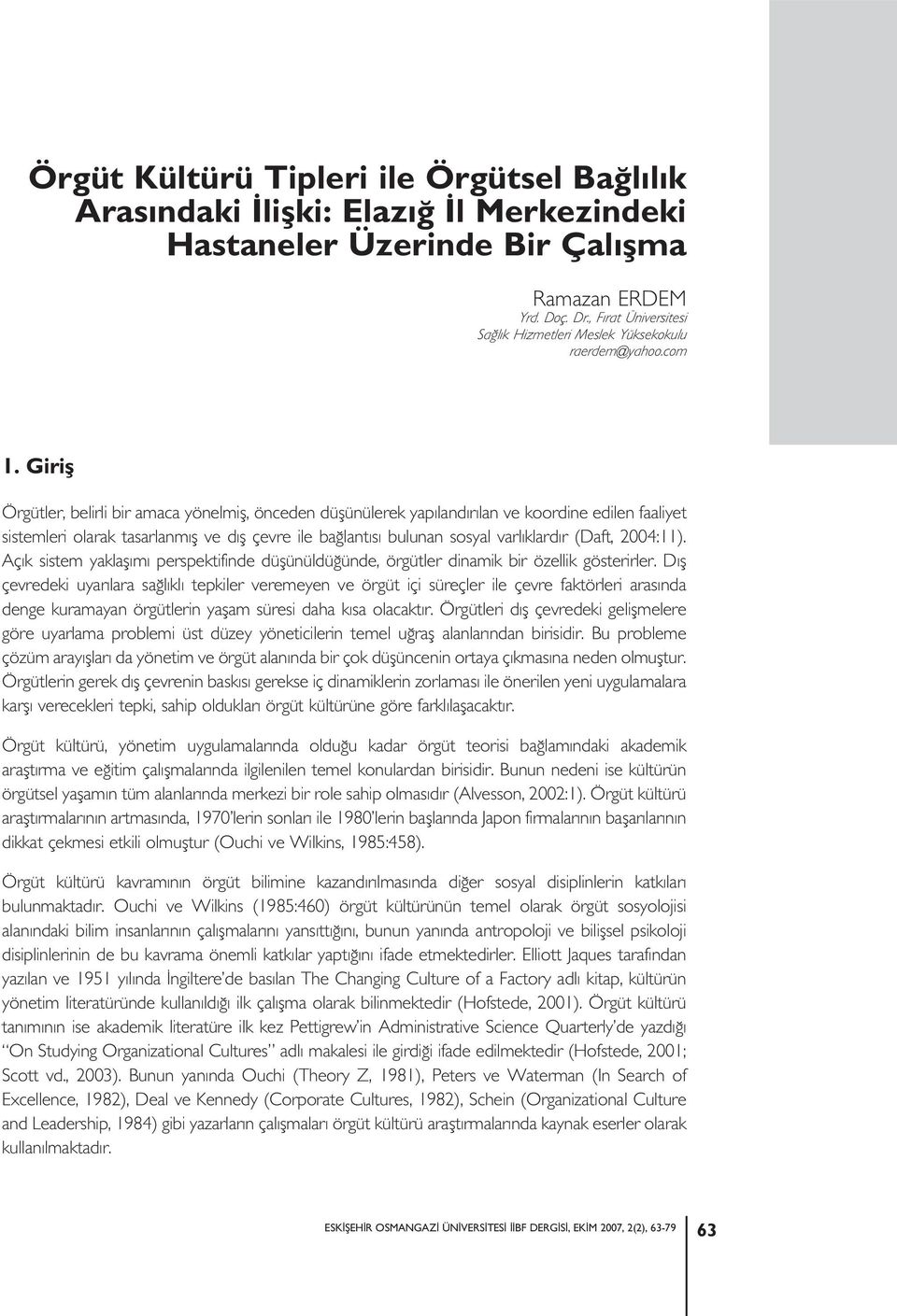 Giriþ Örgütler, belirli bir amaca yönelmiş, önceden düşünülerek yapılandırılan ve koordine edilen faaliyet sistemleri olarak tasarlanmış ve dış çevre ile bağlantısı bulunan sosyal varlıklardır (Daft,