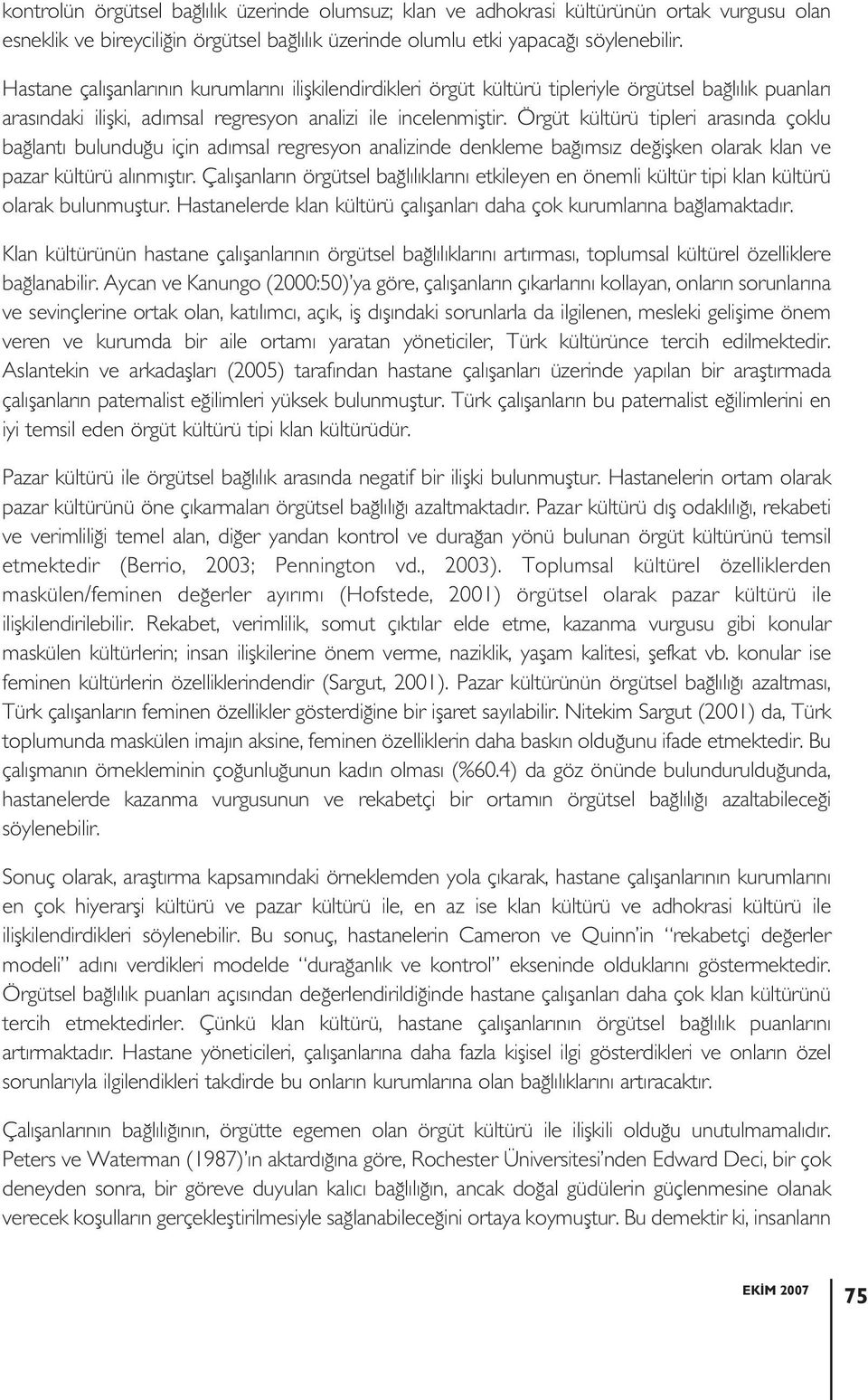 Örgüt kültürü tipleri arasında çoklu bağlantı bulunduğu için adımsal regresyon analizinde denkleme bağımsız değişken olarak klan ve pazar kültürü alınmıştır.