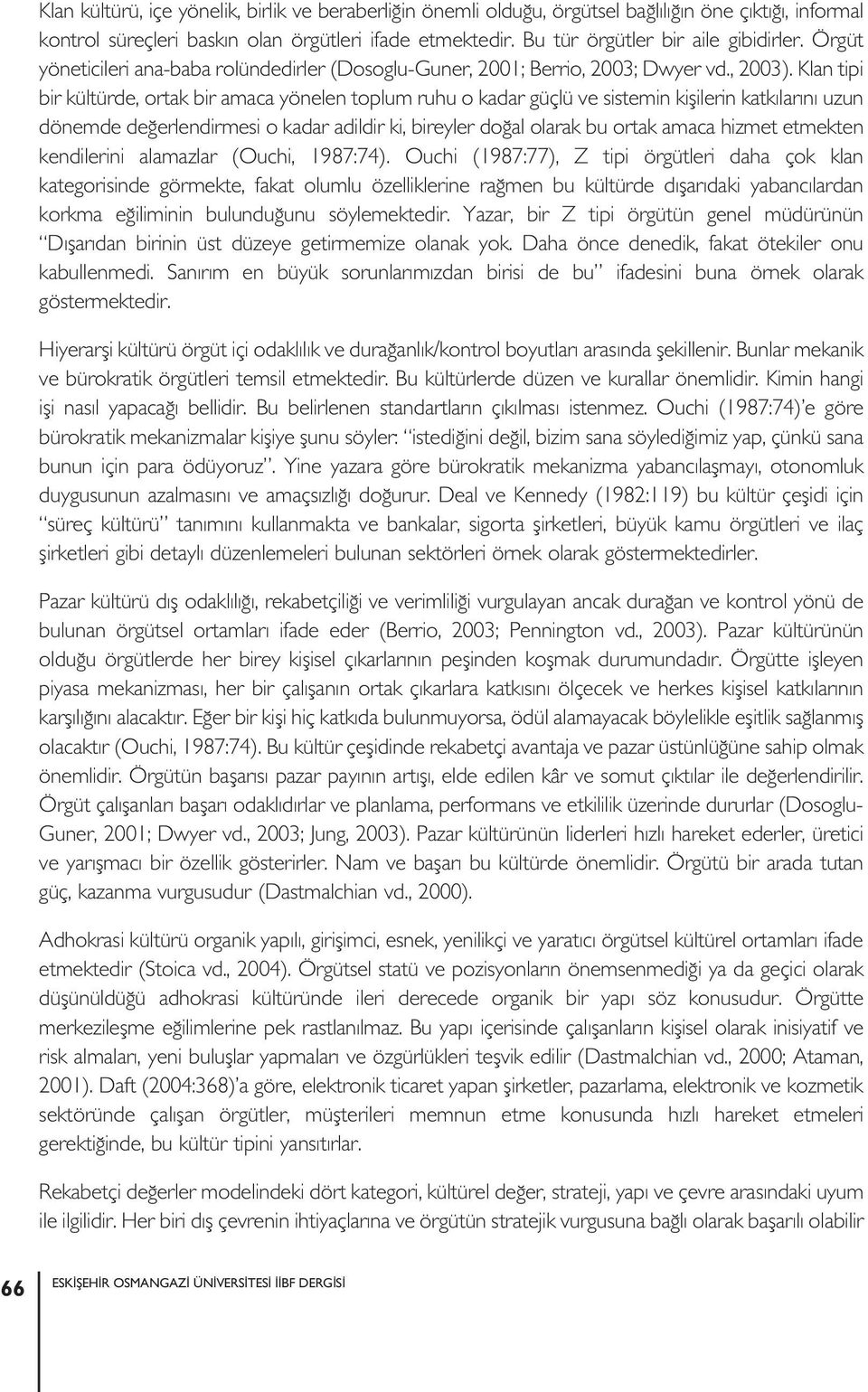 Klan tipi bir kültürde, ortak bir amaca yönelen toplum ruhu o kadar güçlü ve sistemin kişilerin katkılarını uzun dönemde değerlendirmesi o kadar adildir ki, bireyler doğal olarak bu ortak amaca