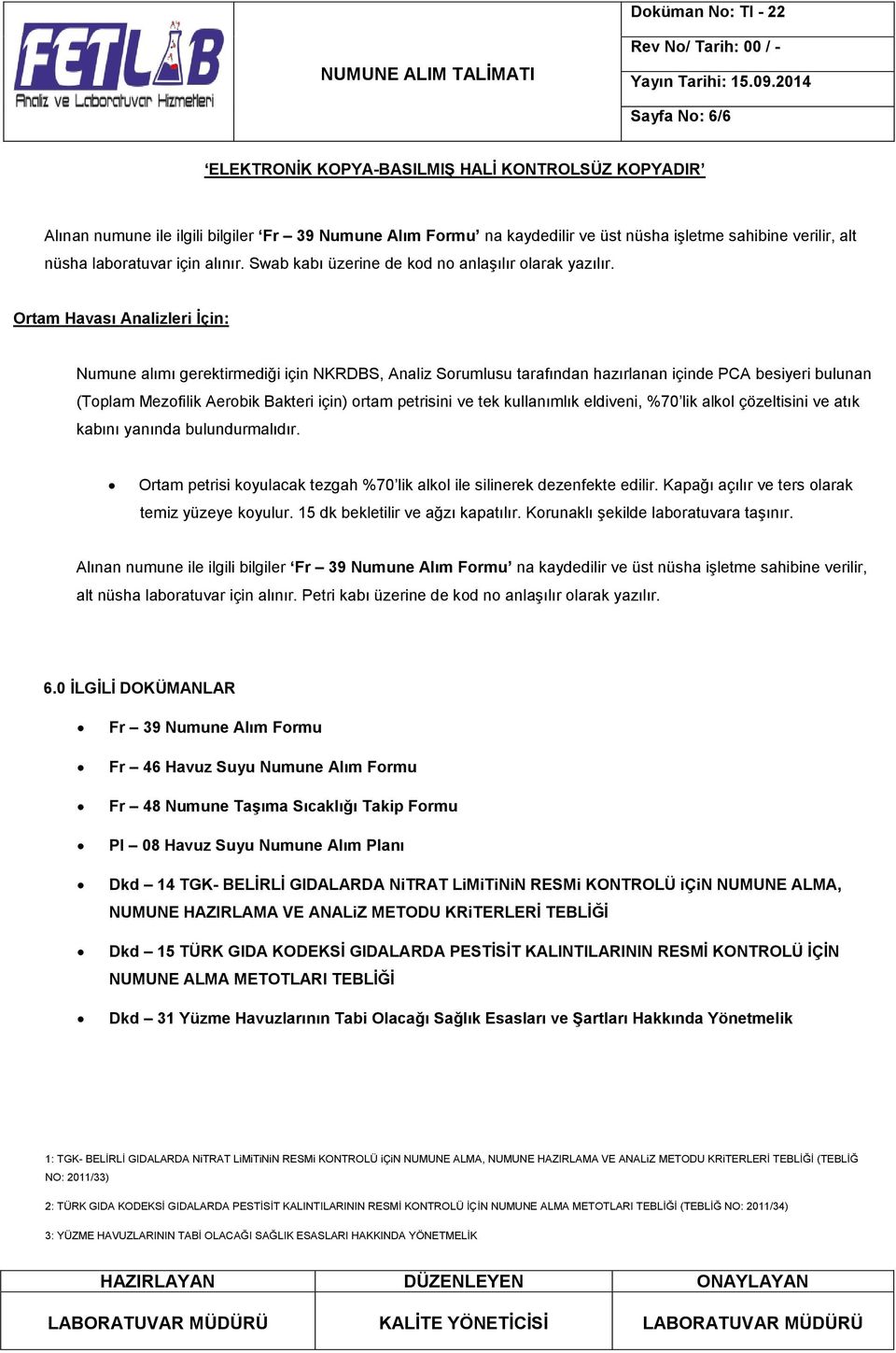 Ortam Havası Analizleri İçin: Numune alımı gerektirmediği için NKRDBS, Analiz Sorumlusu tarafından hazırlanan içinde PCA besiyeri bulunan (Toplam Mezofilik Aerobik Bakteri için) ortam petrisini ve