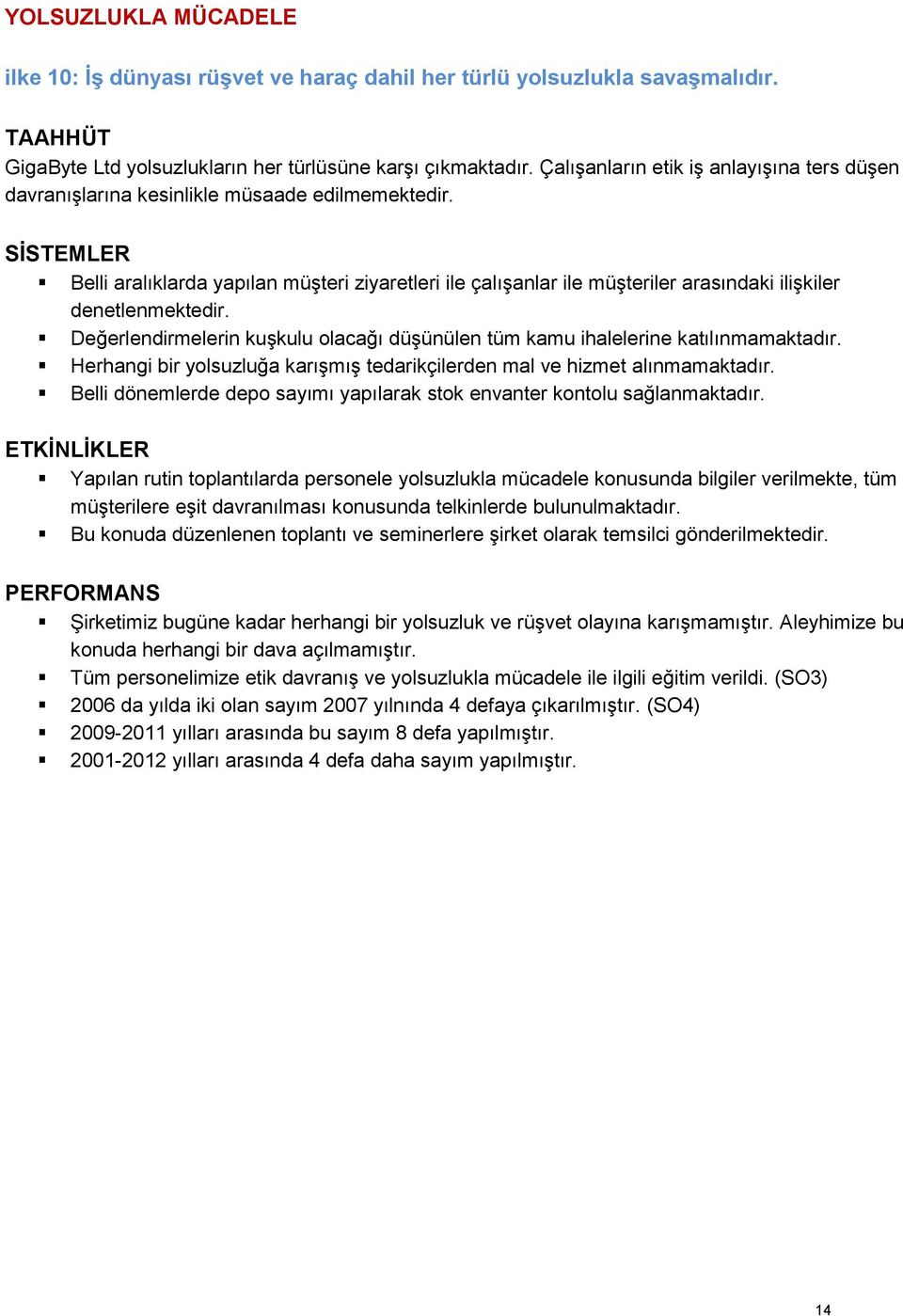 SİSTEMLER Belli aralıklarda yapılan müşteri ziyaretleri ile çalışanlar ile müşteriler arasındaki ilişkiler denetlenmektedir.