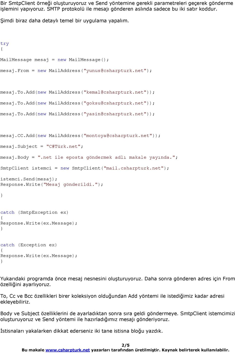 net")); mesaj.to.add(new MailAddress("goksu@csharpturk.net")); mesaj.to.add(new MailAddress("yasin@csharpturk.net")); mesaj.cc.add(new MailAddress("montoya@csharpturk.net")); mesaj.subject = "C#Türk.