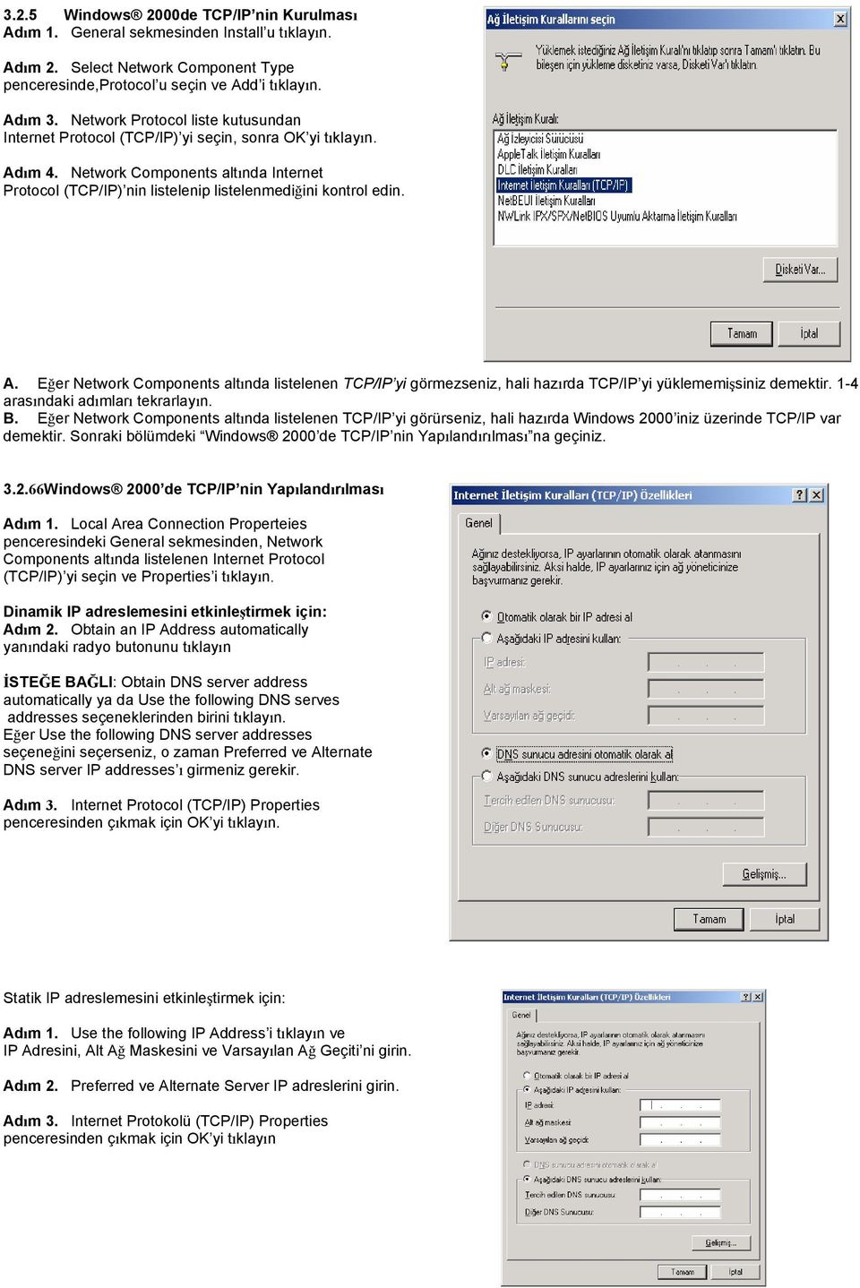 A. Eğer Network Components altında listelenen TCP/IP yi görmezseniz, hali hazırda TCP/IP yi yüklememişsiniz demektir. 1-4 arasındaki adımları tekrarlayın. B.