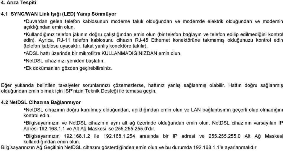 Ayrıca, RJ-11 telefon kablosunu cihazın RJ-45 Ethernet konektörüne takmamış olduğunuzu kontrol edin (telefon kablosu uyacaktır, fakat yanlış konektöre takılır).