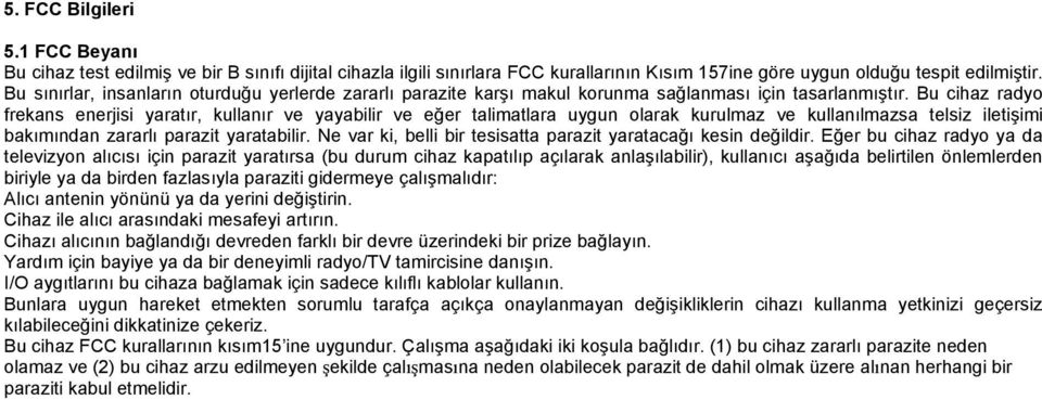 Bu cihaz radyo frekans enerjisi yaratır, kullanır ve yayabilir ve eğer talimatlara uygun olarak kurulmaz ve kullanılmazsa telsiz iletişimi bakımından zararlı parazit yaratabilir.