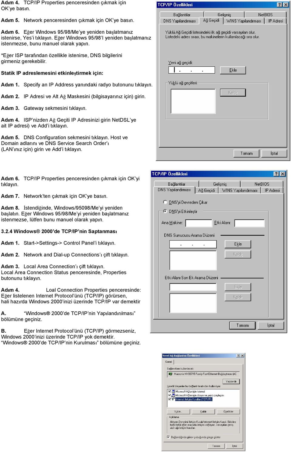 Statik IP adreslemesini etkinleştirmek için: Adım 1. Specify an IP Address yanındaki radyo butonunu tıklayın. Adım 2. IP Adresi ve Alt Ağ Maskesini (bilgisayarınız için) girin. Adım 3.