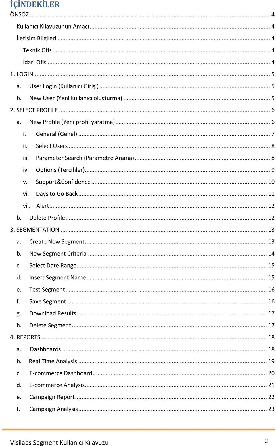 Options (Tercihler)... 9 v. Support&Confidence... 10 vi. Days to Go Back... 11 vii. Alert... 12 b. Delete Profile... 12 3. SEGMENTATION... 13 a. Create New Segment... 13 b. New Segment Criteria... 14 c.