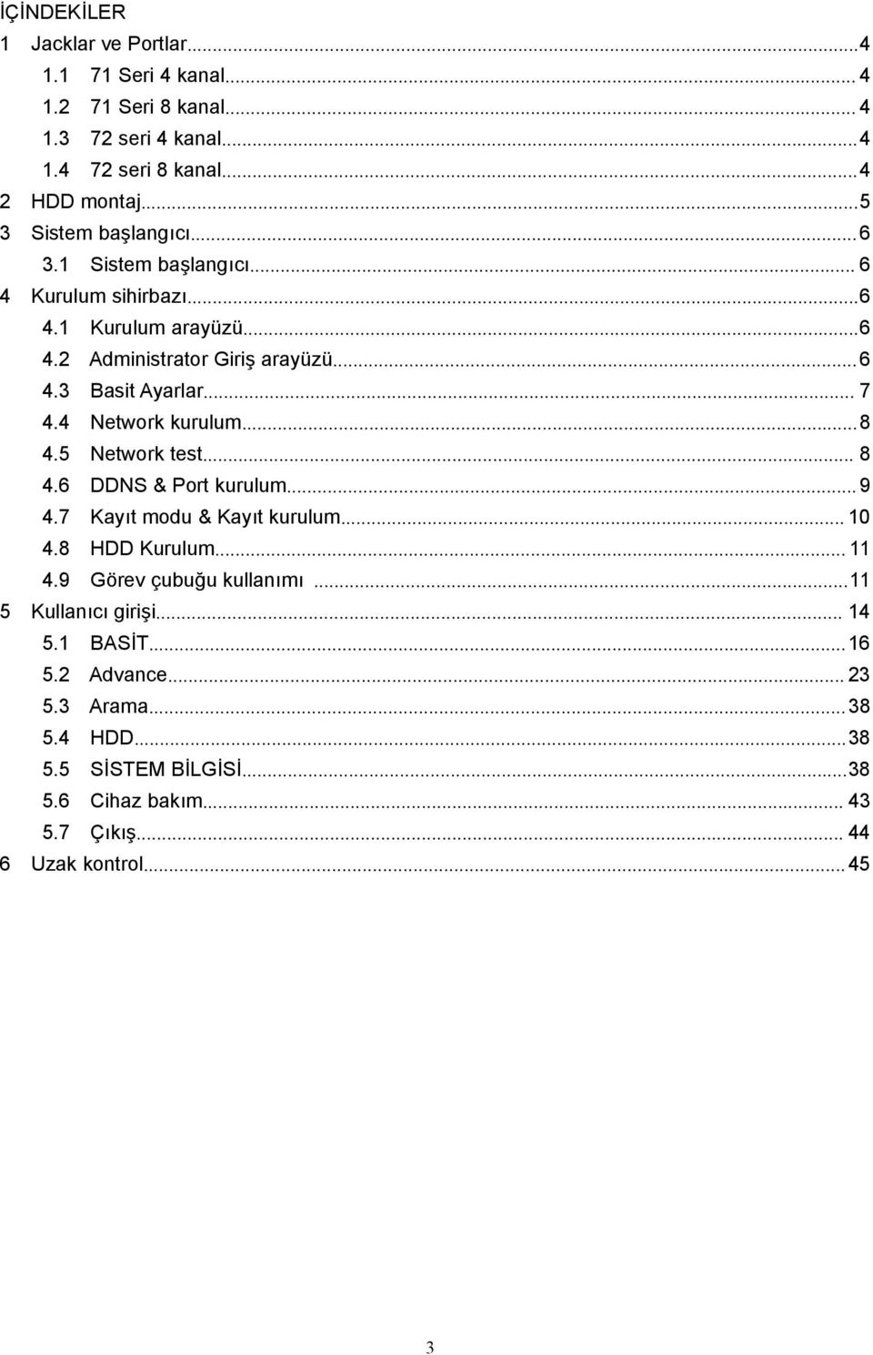 .. 7 4.4 Network kurulum...8 4.5 Network test... 8 4.6 DDNS & Port kurulum...9 4.7 Kayıt modu & Kayıt kurulum... 10 4.8 HDD Kurulum... 11 4.