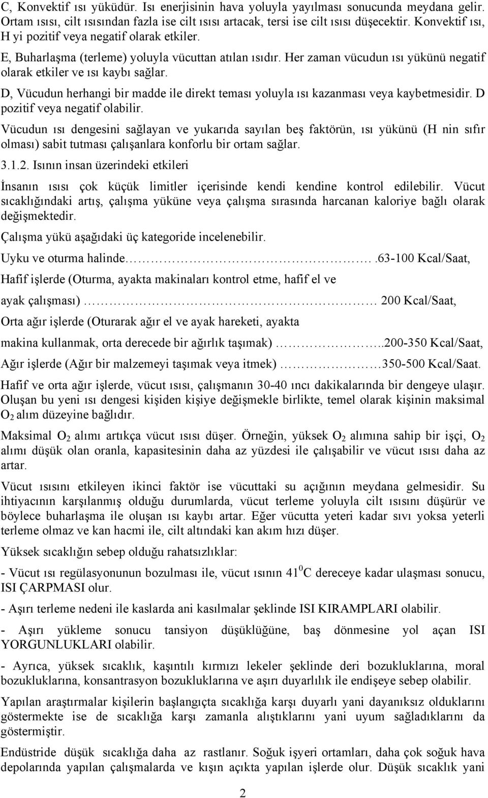 D, Vücudun herhangi bir madde ile direkt teması yoluyla ısı kazanması veya kaybetmesidir. D pozitif veya negatif olabilir.