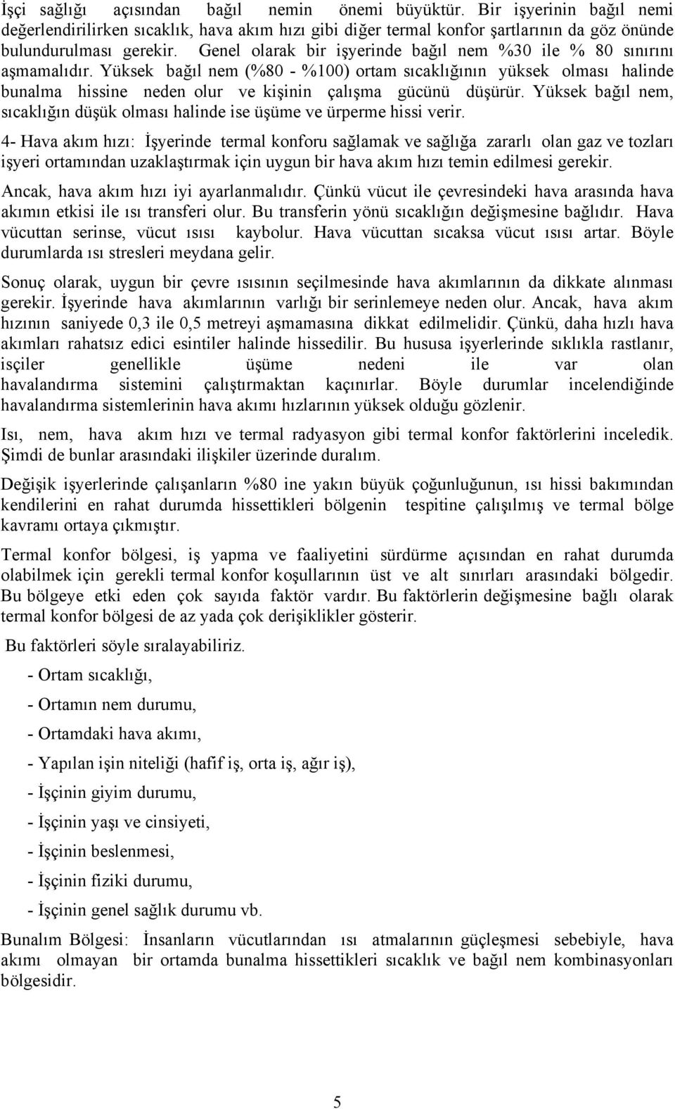 Yüksek bağıl nem (%80 - %100) ortam sıcaklığının yüksek olması halinde bunalma hissine neden olur ve kişinin çalışma gücünü düşürür.