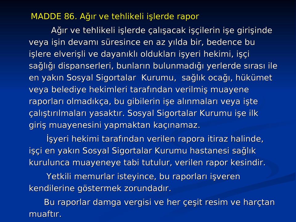 hekimi, işçi sağlığı dispanserleri, bunların bulunmadığı yerlerde sırası ile en yakın Sosyal Sigortalar Kurumu, sağlık ocağı, hükümet veya belediye hekimleri tarafından verilmiş muayene raporları