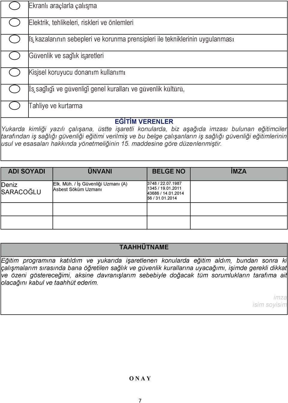 eğitimciler tarafından iş sağlığı güvenliği eğitimi verilmiş ve bu belge çalışanların iş sağlığı güvenliği eğitimlerinin usul ve esasaları hakkında yönetmeliğinin 15. maddesine göre düzenlenmiştir.