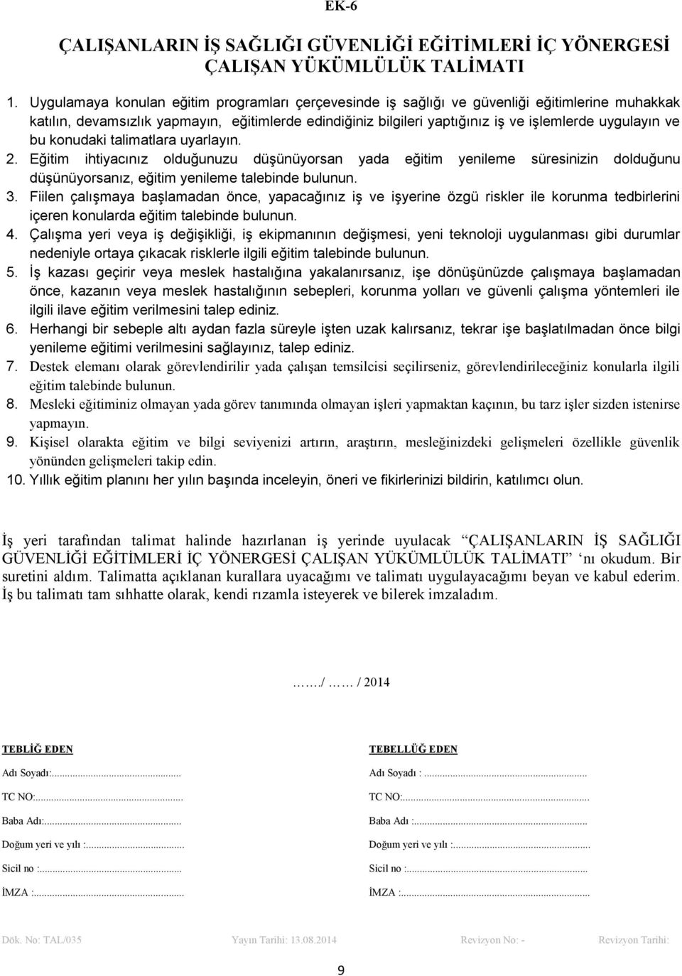 ve bu konudaki talimatlara uyarlayın. 2. Eğitim ihtiyacınız olduğunuzu düşünüyorsan yada eğitim yenileme süresinizin dolduğunu düşünüyorsanız, eğitim yenileme talebinde bulunun. 3.