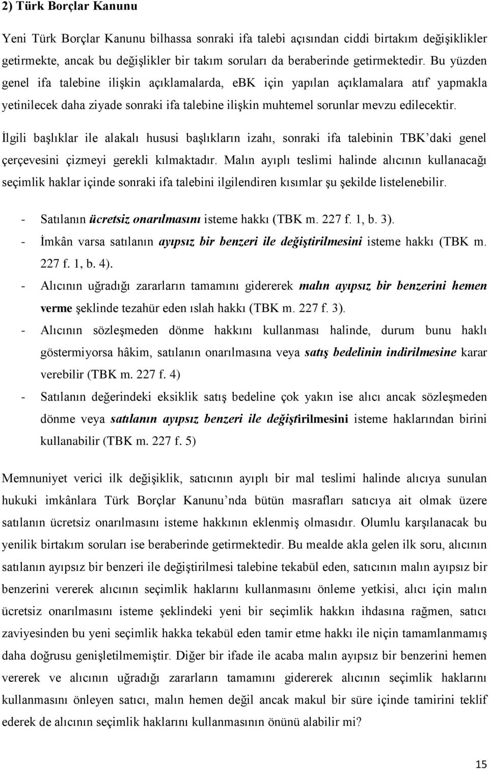 Ġlgili baģlıklar ile alakalı hususi baģlıkların izahı, sonraki ifa talebinin TBK daki genel çerçevesini çizmeyi gerekli kılmaktadır.