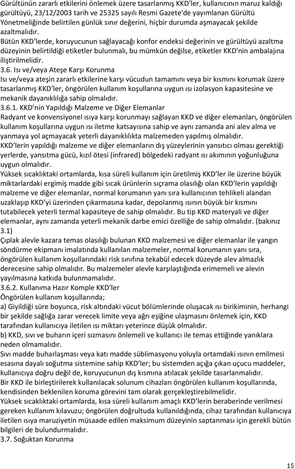 Bütün KKD lerde, koruyucunun sağlayacağı konfor endeksi değerinin ve gürültüyü azaltma düzeyinin belirtildiği etiketler bulunmalı, bu mümkün değilse, etiketler KKD'nin ambalajına iliştirilmelidir. 3.