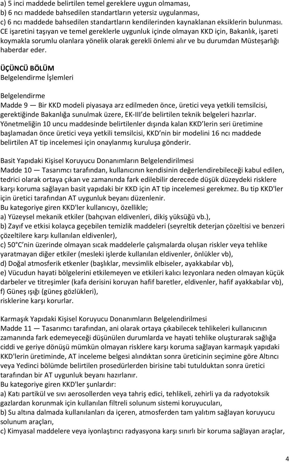 CE işaretini taşıyan ve temel gereklerle uygunluk içinde olmayan KKD için, Bakanlık, işareti koymakla sorumlu olanlara yönelik olarak gerekli önlemi alır ve bu durumdan Müsteşarlığı haberdar eder.