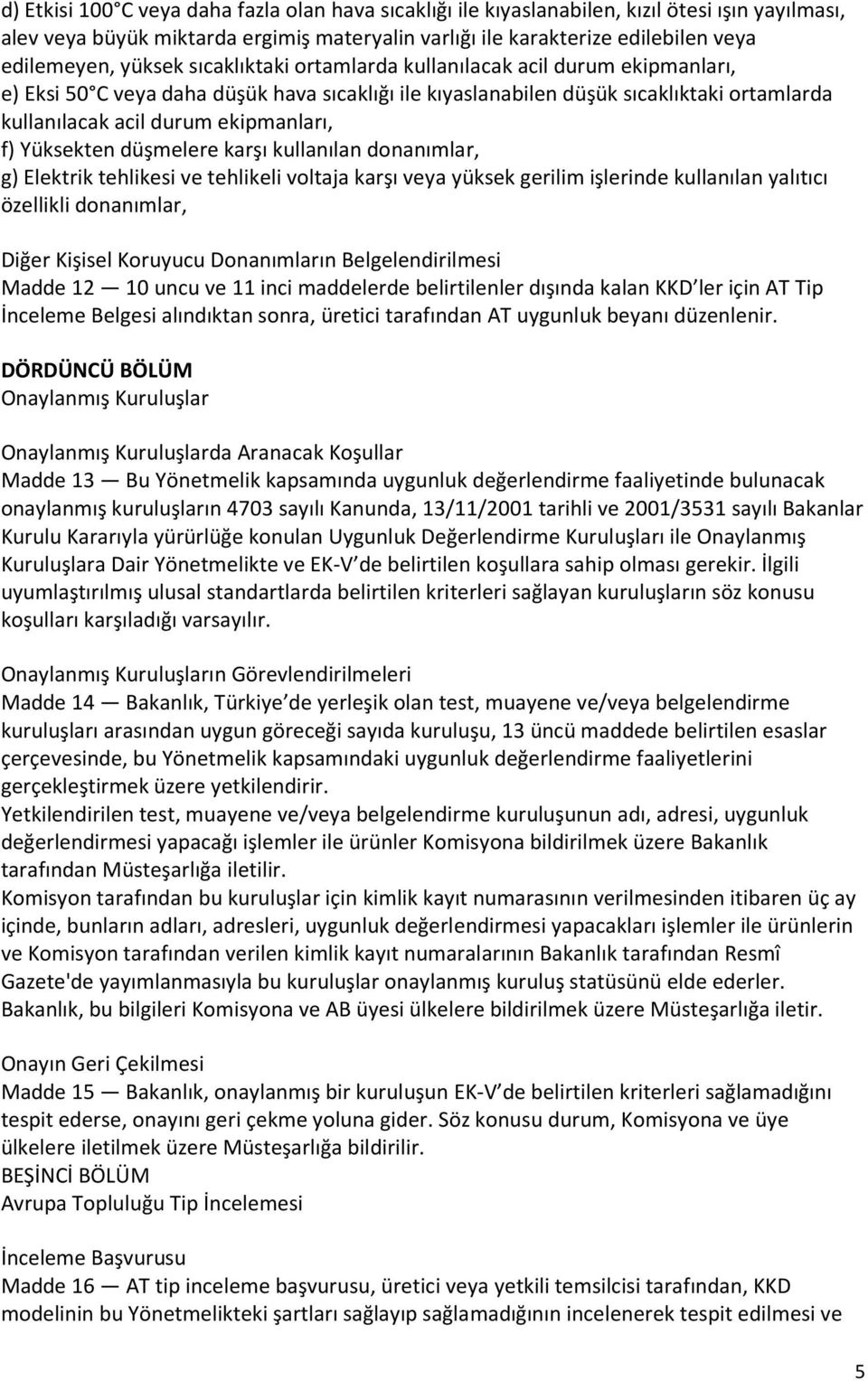 f) Yüksekten düşmelere karşı kullanılan donanımlar, g) Elektrik tehlikesi ve tehlikeli voltaja karşı veya yüksek gerilim işlerinde kullanılan yalıtıcı özellikli donanımlar, Diğer Kişisel Koruyucu