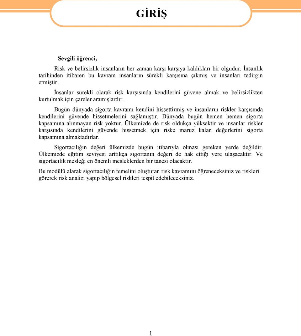 İnsanlar sürekli olarak risk karşısında kendilerini güvene almak ve belirsizlikten kurtulmak için çareler aramışlardır.