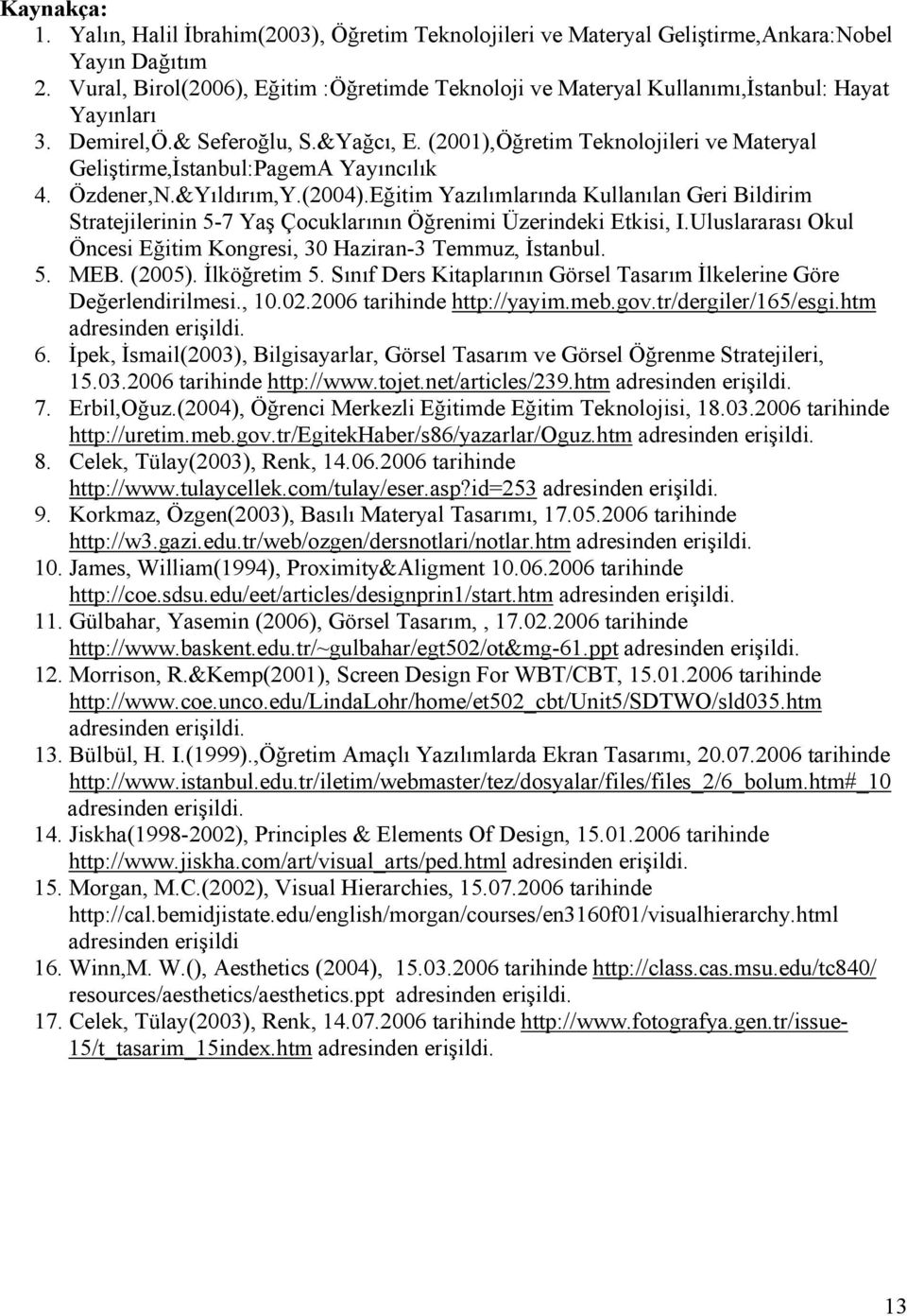 (2001),Öğretim Teknolojileri ve Materyal Geliştirme,İstanbul:PagemA Yayıncılık 4. Özdener,N.&Yıldırım,Y.(2004).