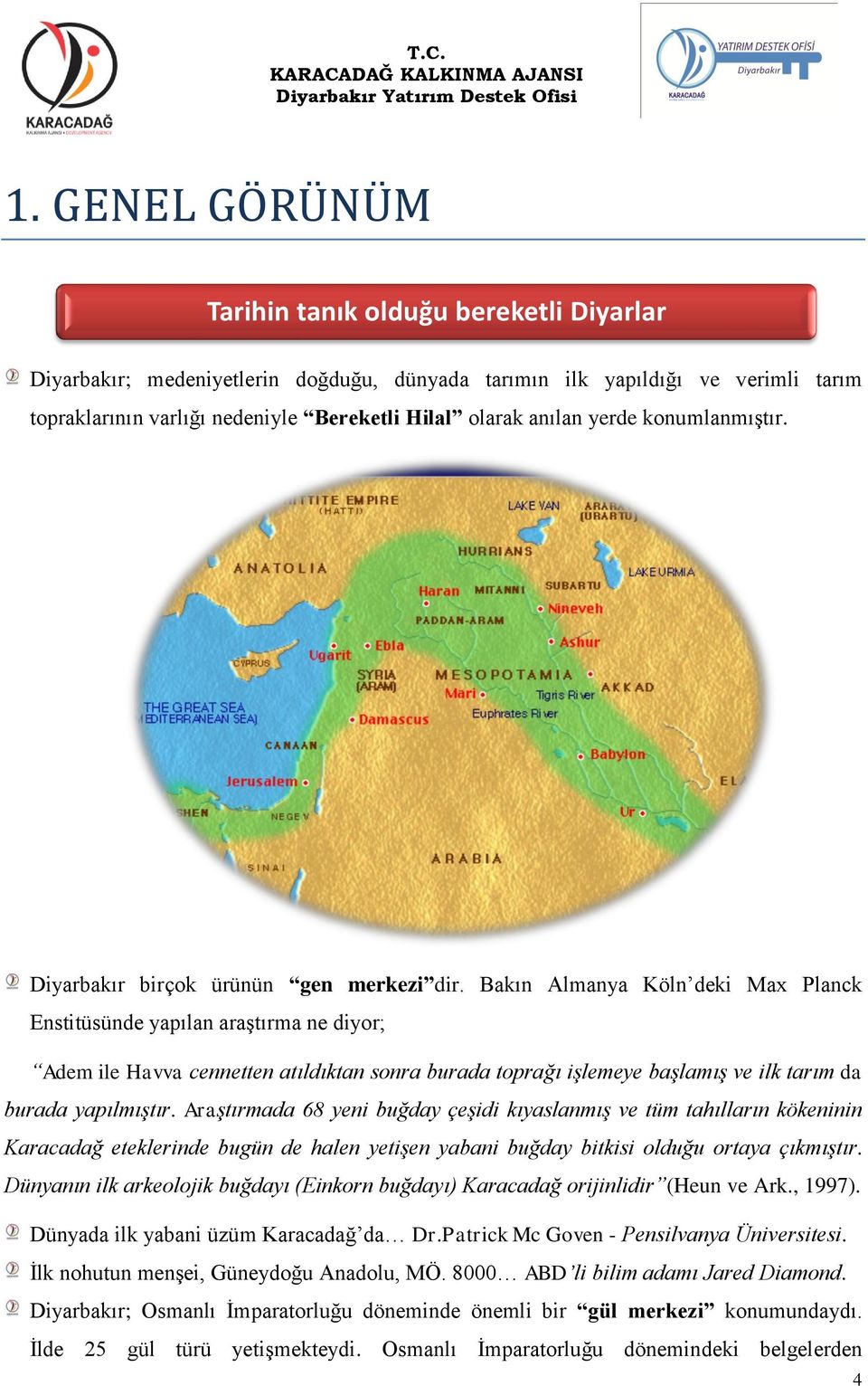 Bakın Almanya Köln deki Max Planck Enstitüsünde yapılan araştırma ne diyor; Adem ile Havva cennetten atıldıktan sonra burada toprağı işlemeye başlamış ve ilk tarım da burada yapılmıştır.