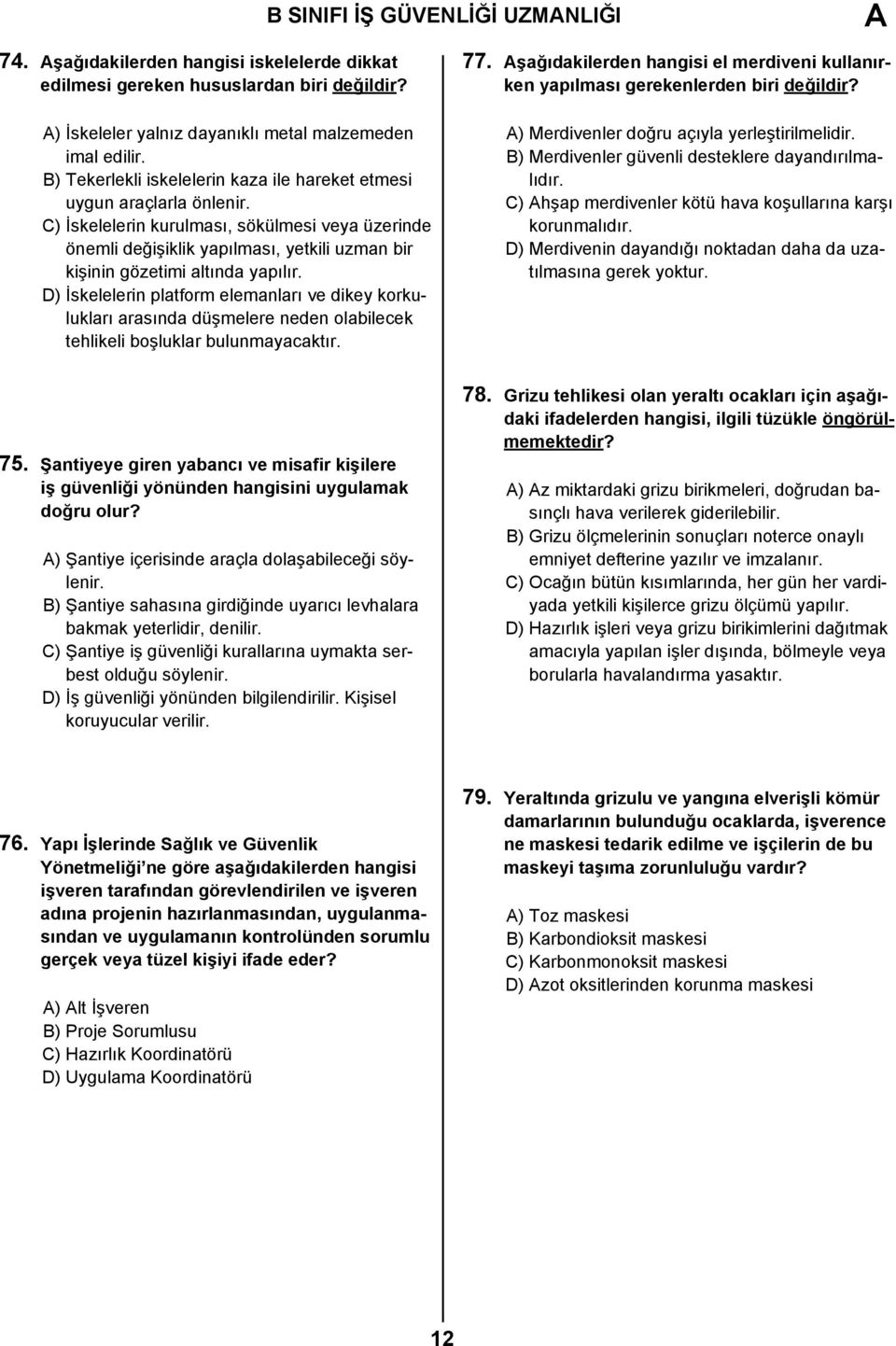 C) İskelelerin kurulması, sökülmesi veya üzerinde önemli değişiklik yapılması, yetkili uzman bir kişinin gözetimi altında yapılır.