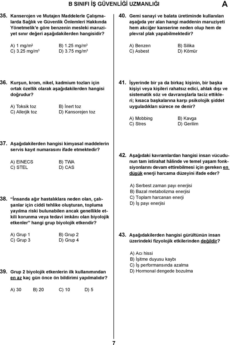 25 mg/m 3 C) 3.25 mg/m 3 D) 3.75 mg/m 3 40. Gemi sanayi ve balata üretiminde kullanılan aşağıda yer alan hangi maddenin maruziyeti hem akciğer kanserine neden olup hem de plevral plak yapabilmektedir?