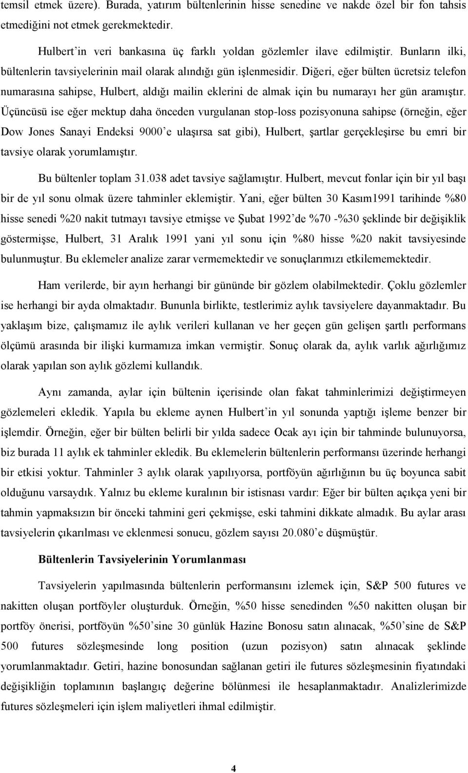 Diğeri, eğer bülten ücretsiz telefon numarasına sahipse, Hulbert, aldığı mailin eklerini de almak için bu numarayı her gün aramıştır.