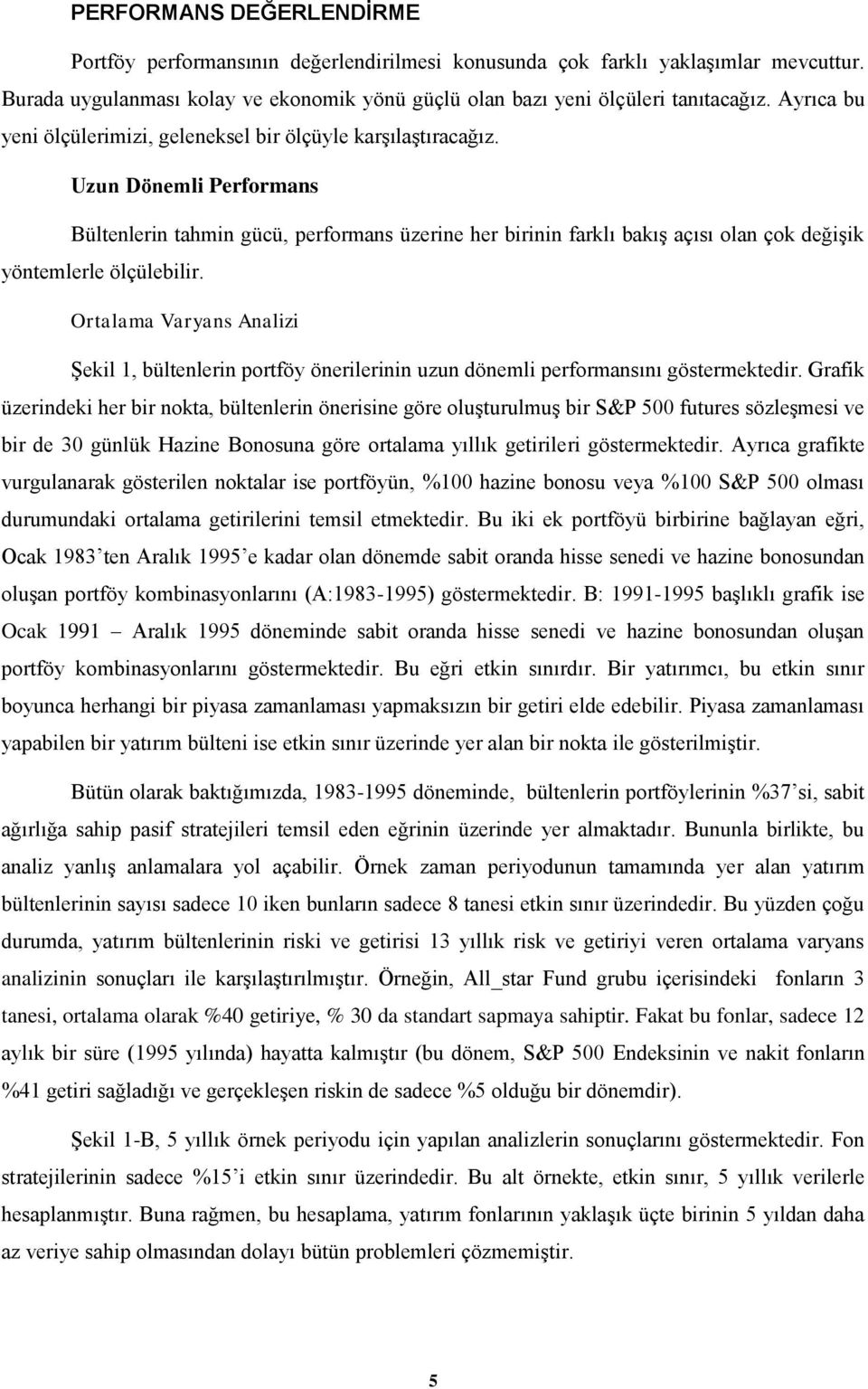 Uzun Dönemli Performans Bültenlerin tahmin gücü, performans üzerine her birinin farklı bakış açısı olan çok değişik yöntemlerle ölçülebilir.